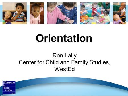 Orientation Ron Lally Center for Child and Family Studies, WestEd.