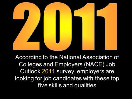 According to the National Association of Colleges and Employers (NACE) Job Outlook 2011 survey, employers are looking for job candidates with these top.