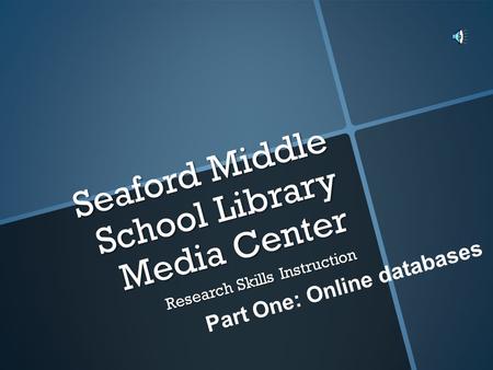Seaford Middle School Library Media Center Part One: Online databases Research Skills Instruction.