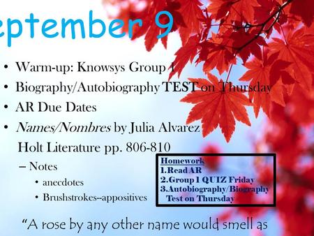 September 9 Warm-up: Knowsys Group 1 Biography/Autobiography TEST on Thursday AR Due Dates Names/Nombres by Julia Alvarez Holt Literature pp. 806-810 –