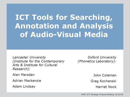 AHRC ICT Strategy Projects Meeting 14/12/05 ICT Tools for Searching, Annotation and Analysis of Audio-Visual Media Lancaster University (Institute for.