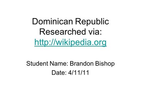 Dominican Republic Researched via:   Student Name: Brandon Bishop Date: 4/11/11.