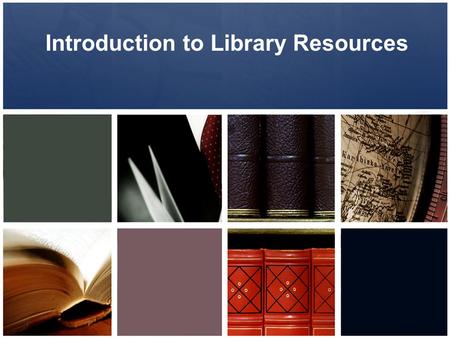 Introduction to Library Resources. Information Literacy Goals all learners will be able to effectively access, evaluate, organize, use, and communicate.