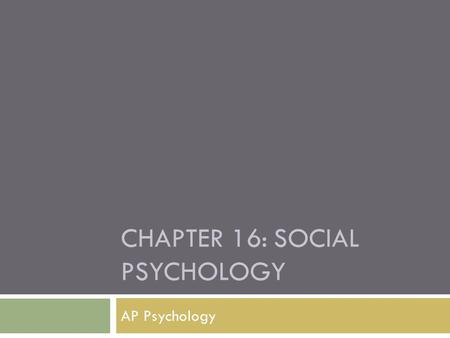 CHAPTER 16: SOCIAL PSYCHOLOGY AP Psychology. Study of how others influence our thoughts, feelings, and actions Focuses on: How large social forces bring.