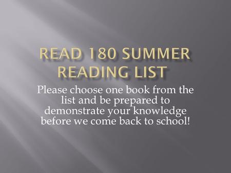 Please choose one book from the list and be prepared to demonstrate your knowledge before we come back to school!