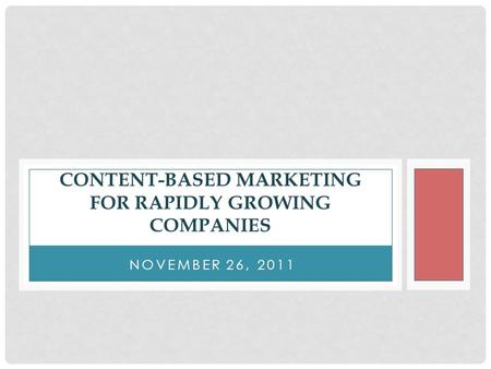 NOVEMBER 26, 2011 CONTENT-BASED MARKETING FOR RAPIDLY GROWING COMPANIES.