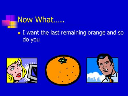 Now What….. I want the last remaining orange and so do you.