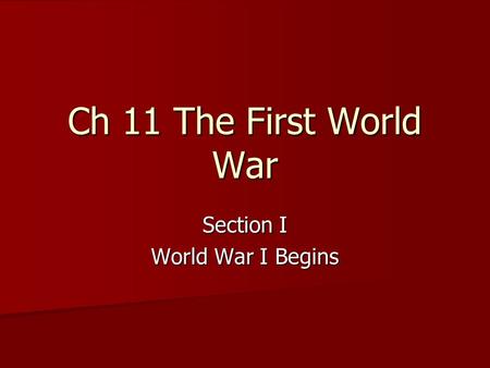 Ch 11 The First World War Section I World War I Begins.