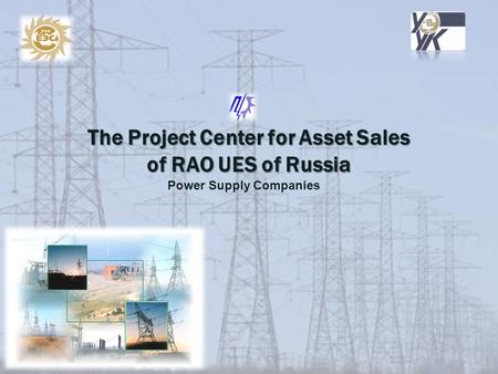 The Project Center for Asset Sales of RAO UES of Russia Power Supply Companies.