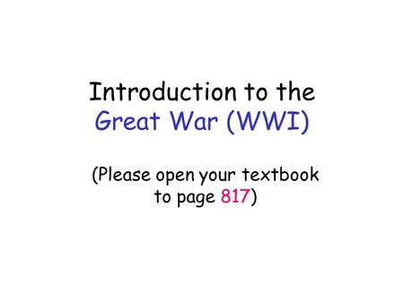 Introduction to the Great War (WWI) (Please open your textbook to page 817)