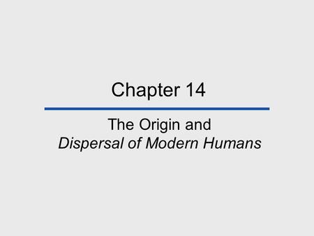Chapter 14 The Origin and Dispersal of Modern Humans.