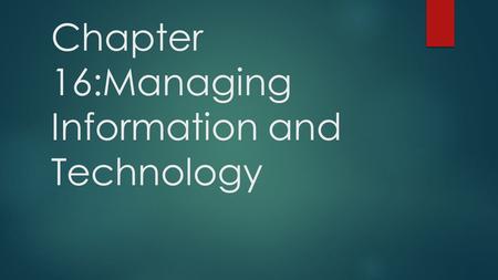 Chapter 16:Managing Information and Technology. Basic element of computer technology  Hardware: input, store, and organize data  System software: performs.