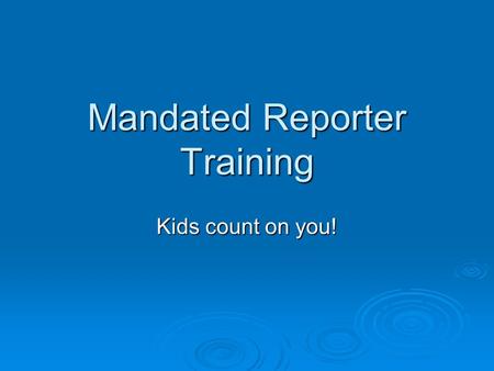 Mandated Reporter Training Kids count on you!. Who is a mandated reporter?  Georgia law requires all school personnel who come in contact with children.