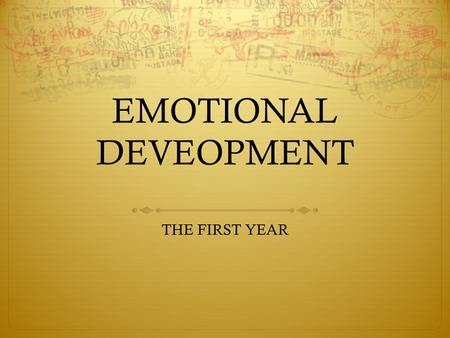 EMOTIONAL DEVEOPMENT THE FIRST YEAR. Emotional Development  The process of learning to recognize and express one’s feelings and learning to establish.