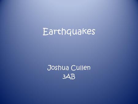 Earthquakes Joshua Cullen 3AB. What are earthquakes? An earthquake is when tectonic plates rub together. When tectonic plates slip they are called a fault.