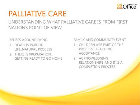 PALLIATIVE CARE UNDERSTANDING WHAT PALLIATIVE CARE IS FROM FIRST NATIONS POINT OF VIEW BELIEFS AROUND DYING 1.DEATH IS PART OF LIFE..NATURAL PROCESS 2.THERE.