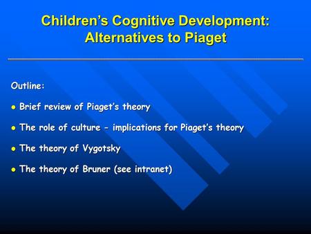 Children’s Cognitive Development: Alternatives to Piaget Outline: Brief review of Piaget’s theory Brief review of Piaget’s theory The role of culture -