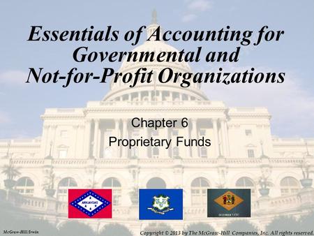 Essentials of Accounting for Governmental and Not-for-Profit Organizations Chapter 6 Proprietary Funds McGraw-Hill/Irwin Copyright © 2013 by The McGraw-Hill.