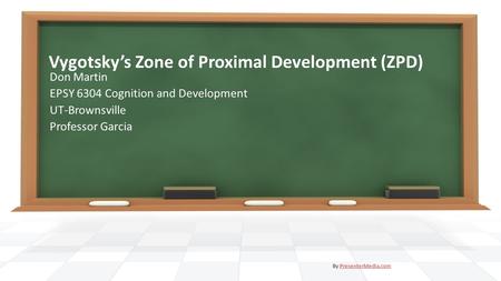 Vygotsky’s Zone of Proximal Development (ZPD) Don Martin EPSY 6304 Cognition and Development UT-Brownsville Professor Garcia By PresenterMedia.comPresenterMedia.com.