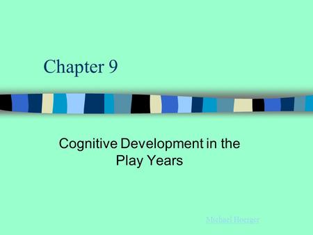 Chapter 9 Cognitive Development in the Play Years Michael Hoerger.