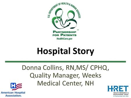 Hospital Story Donna Collins, RN,MS/ CPHQ, Quality Manager, Weeks Medical Center, NH.