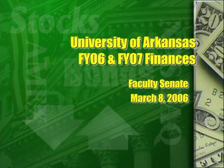 University of Arkansas FY06 & FY07 Finances Faculty Senate March 8, 2006 Faculty Senate March 8, 2006.
