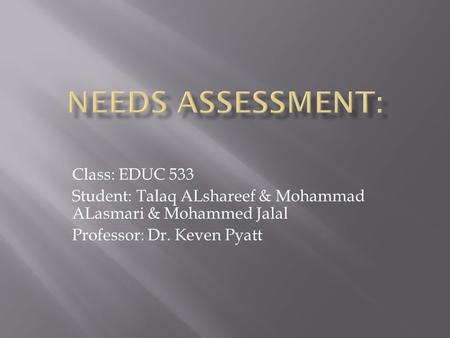 Class: EDUC 533 Student: Talaq ALshareef & Mohammad ALasmari & Mohammed Jalal Professor: Dr. Keven Pyatt.