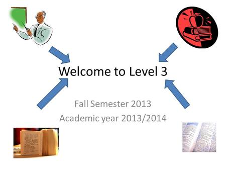 Welcome to Level 3 Fall Semester 2013 Academic year 2013/2014.