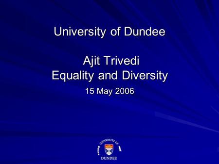 University of Dundee Ajit Trivedi Equality and Diversity 15 May 2006.