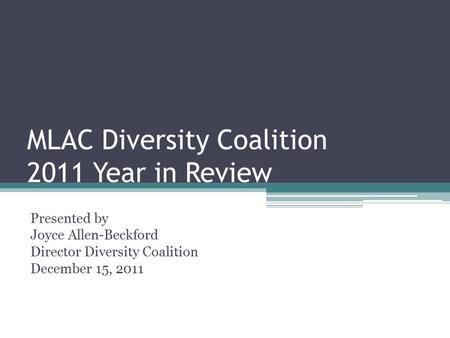 MLAC Diversity Coalition 2011 Year in Review Presented by Joyce Allen-Beckford Director Diversity Coalition December 15, 2011.