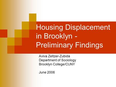 Housing Displacement in Brooklyn - Preliminary Findings Aviva Zeltzer-Zubida Department of Sociology Brooklyn College/CUNY June 2006.