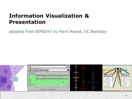 1 Information Visualization & Presentation adopted from SIMS247 by Marti Hearst, UC Berkeley.