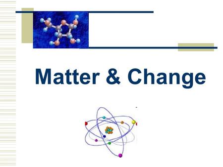 Matter & Change. What is matter? Matter is anything that has mass and takes up space. Quantifying Matter – Measuring Matter Mass – measure of the amount.
