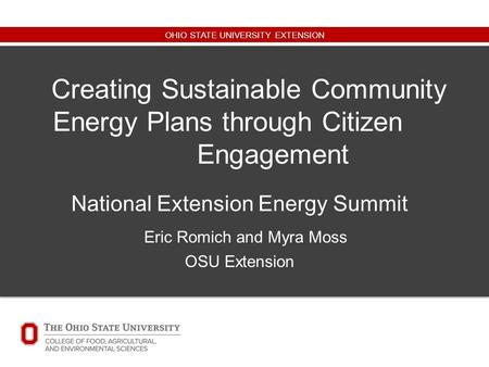 OHIO STATE UNIVERSITY EXTENSION Creating Sustainable Community Energy Plans through Citizen Engagement National Extension Energy Summit Eric Romich and.