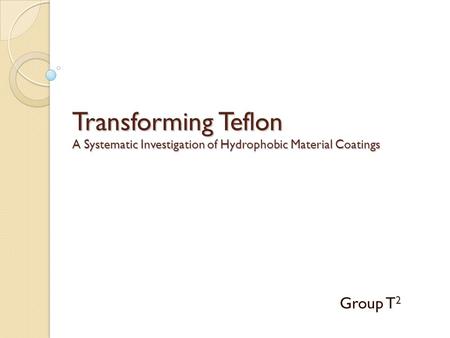 Transforming Teflon A Systematic Investigation of Hydrophobic Material Coatings Group T 2.