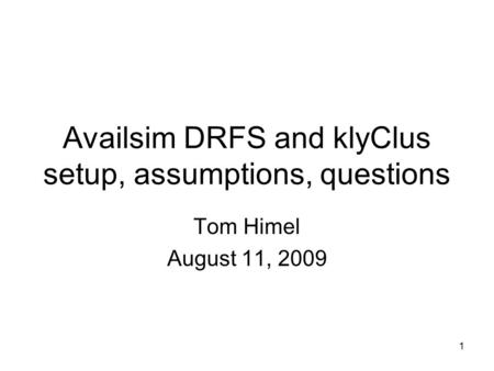 1 Availsim DRFS and klyClus setup, assumptions, questions Tom Himel August 11, 2009.