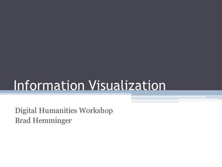 Information Visualization Digital Humanities Workshop Brad Hemminger.