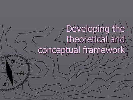 Developing the theoretical and conceptual framework.