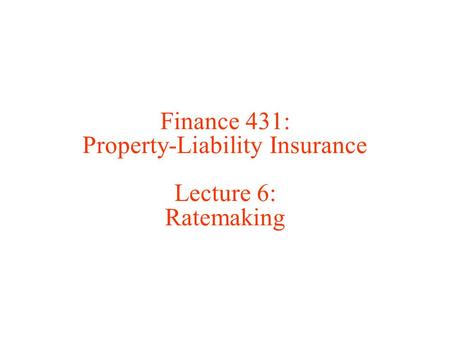 Finance 431: Property-Liability Insurance Lecture 6: Ratemaking.
