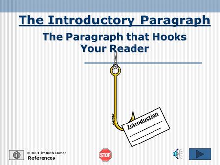 The Introductory Paragraph References © 2001 by Ruth Luman The Paragraph that Hooks Your Reader Introduction ---------------- --------------