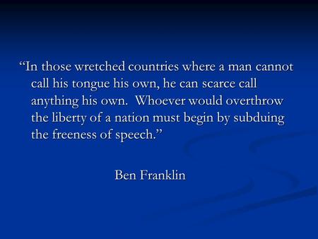 “In those wretched countries where a man cannot call his tongue his own, he can scarce call anything his own. Whoever would overthrow the liberty of a.