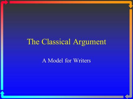 The Classical Argument A Model for Writers. The Introduction Warms up the audience. Establishes good will and rapport with readers. Announces general.
