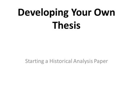 Developing Your Own Thesis Starting a Historical Analysis Paper.