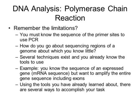 Remember the limitations? –You must know the sequence of the primer sites to use PCR –How do you go about sequencing regions of a genome about which you.