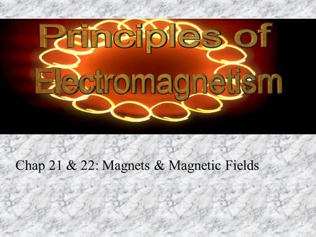 Chap 21 & 22: Magnets & Magnetic Fields