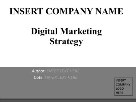 INSERT COMPANY NAME Digital Marketing Strategy Author: ENTER TEXT HERE Date: ENTER TEXT HERE INSERT COMPANY LOGO HERE.