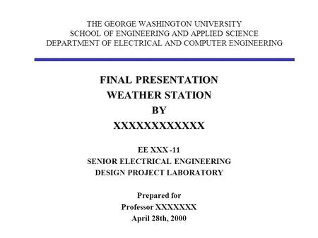 THE GEORGE WASHINGTON UNIVERSITY SCHOOL OF ENGINEERING AND APPLIED SCIENCE DEPARTMENT OF ELECTRICAL AND COMPUTER ENGINEERING FINAL PRESENTATION WEATHER.