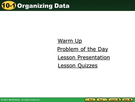 Organizing Data 10-1 Warm Up Warm Up Lesson Presentation Lesson Presentation Problem of the Day Problem of the Day Lesson Quizzes Lesson Quizzes.