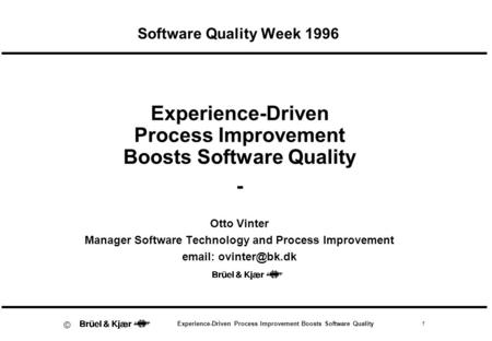1 Experience-Driven Process Improvement Boosts Software Quality © Software Quality Week 1996 Experience-Driven Process Improvement Boosts Software Quality.
