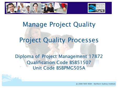 BSBPMG505A Manage Project Quality Manage Project Quality Project Quality Processes Diploma of Project Management 17872 Qualification Code BSB51507 Unit.